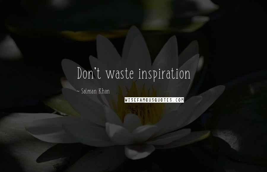 Salman Khan Quotes: Don't waste inspiration