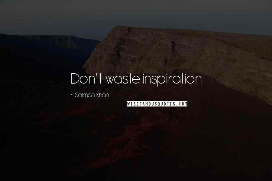 Salman Khan Quotes: Don't waste inspiration