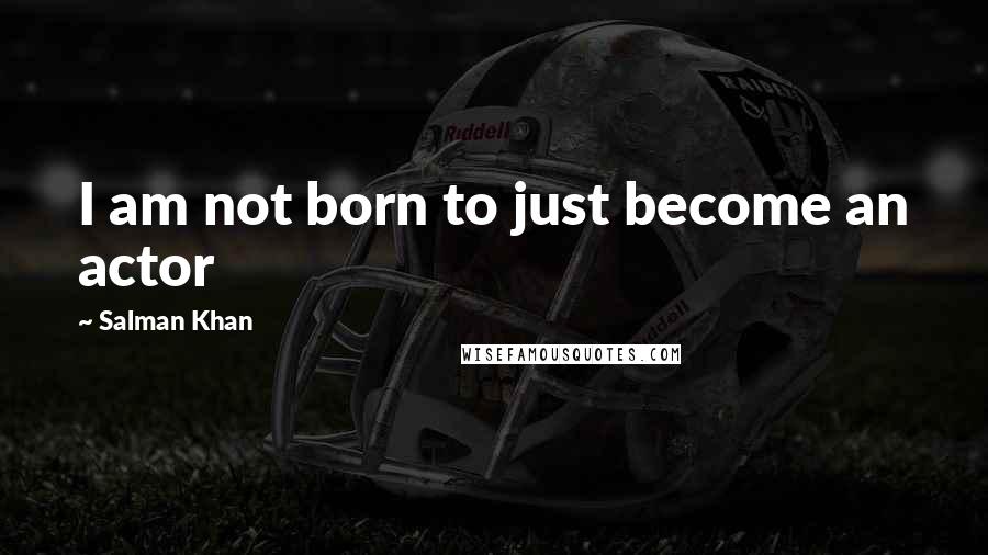 Salman Khan Quotes: I am not born to just become an actor