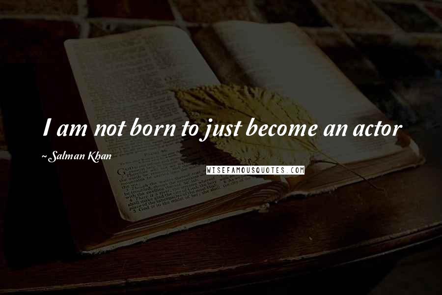 Salman Khan Quotes: I am not born to just become an actor