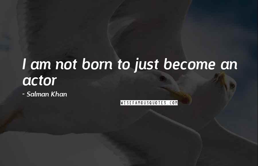 Salman Khan Quotes: I am not born to just become an actor
