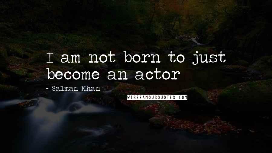 Salman Khan Quotes: I am not born to just become an actor