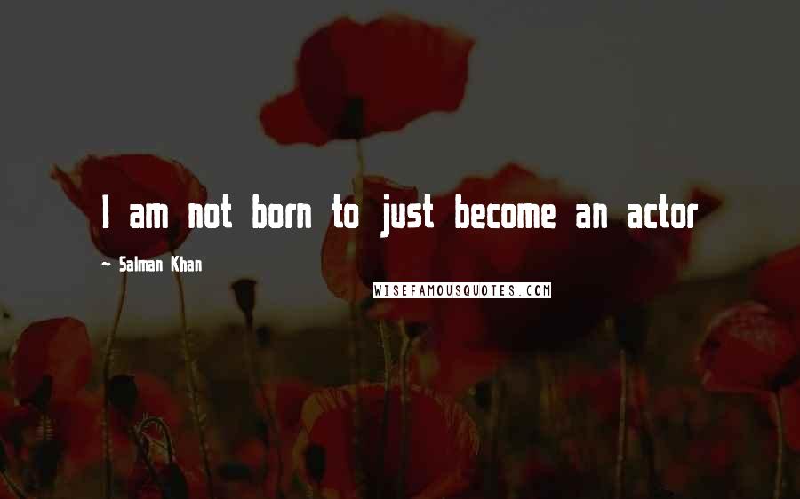 Salman Khan Quotes: I am not born to just become an actor