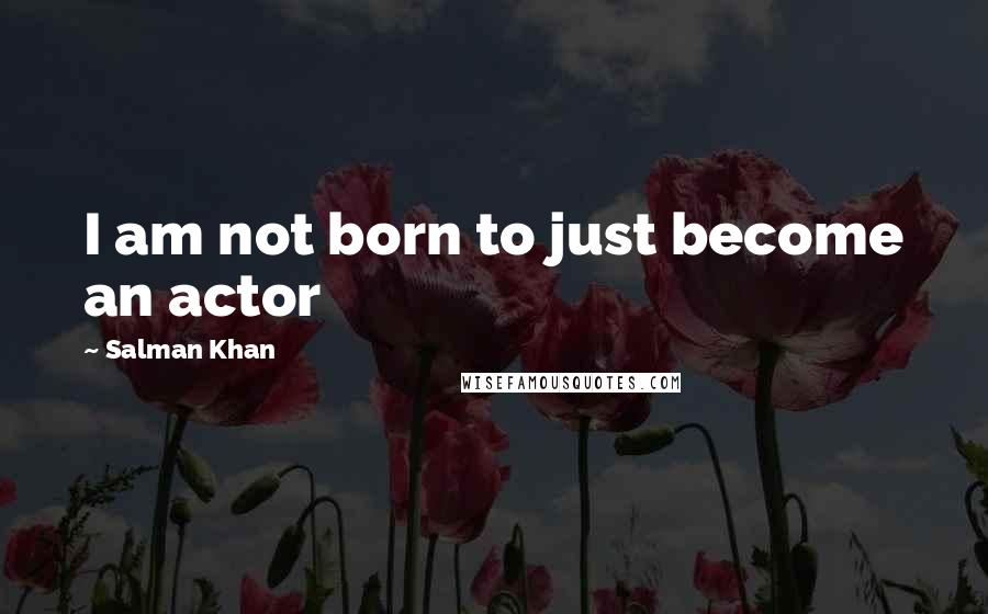 Salman Khan Quotes: I am not born to just become an actor