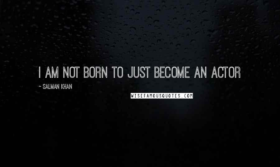 Salman Khan Quotes: I am not born to just become an actor