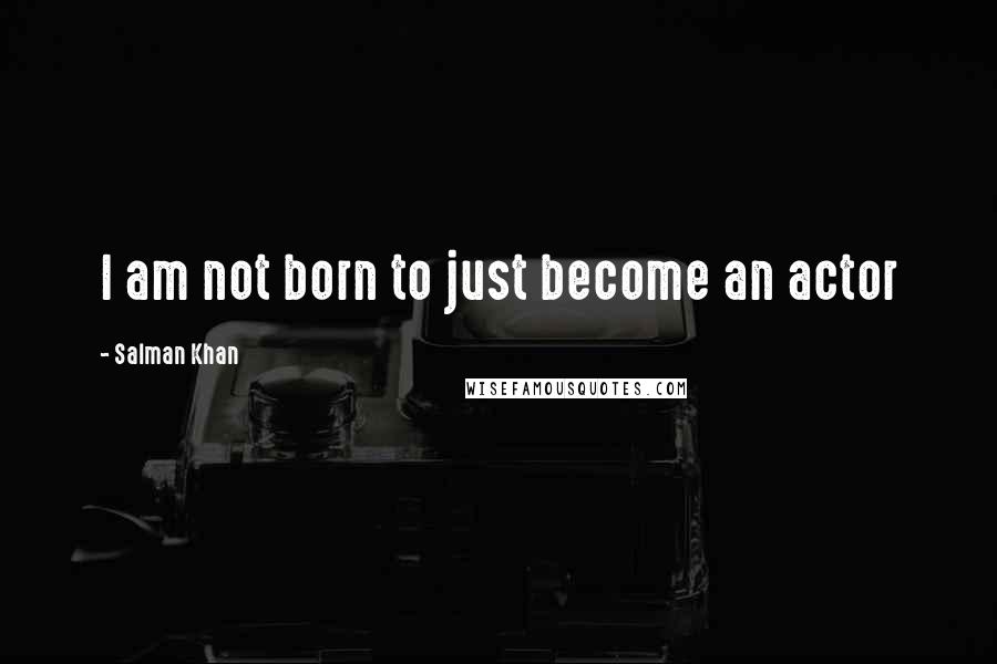 Salman Khan Quotes: I am not born to just become an actor