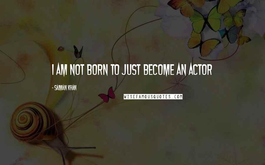 Salman Khan Quotes: I am not born to just become an actor