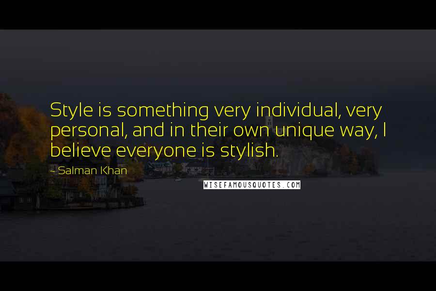 Salman Khan Quotes: Style is something very individual, very personal, and in their own unique way, I believe everyone is stylish.