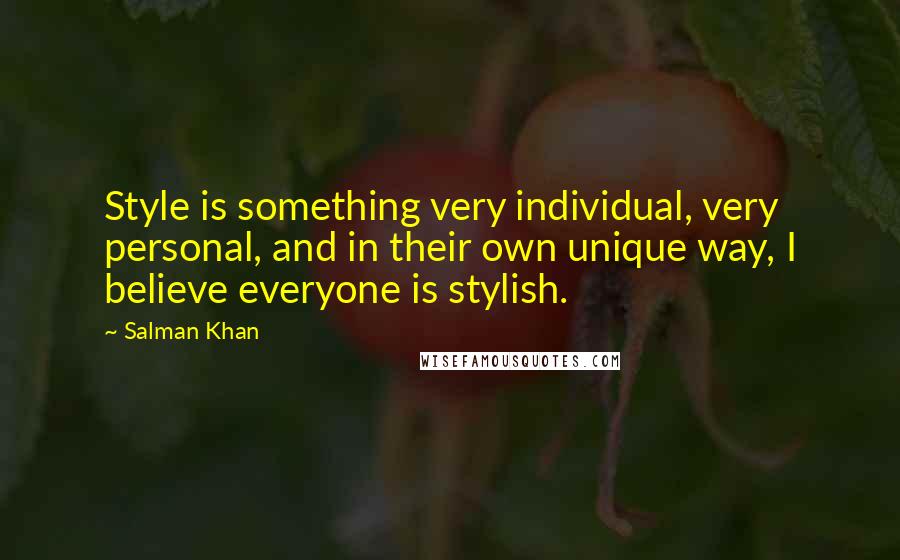 Salman Khan Quotes: Style is something very individual, very personal, and in their own unique way, I believe everyone is stylish.