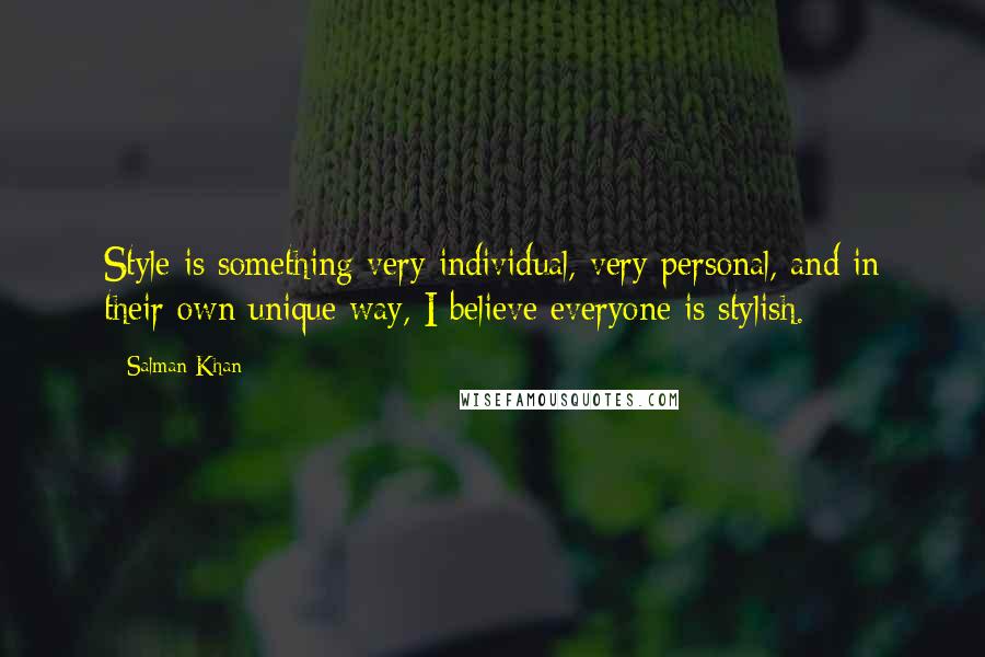 Salman Khan Quotes: Style is something very individual, very personal, and in their own unique way, I believe everyone is stylish.