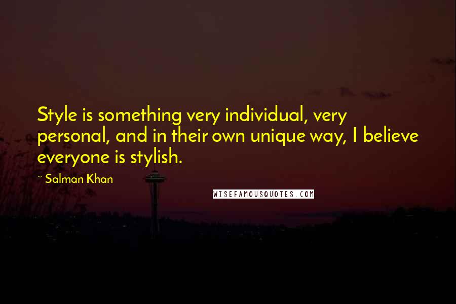 Salman Khan Quotes: Style is something very individual, very personal, and in their own unique way, I believe everyone is stylish.