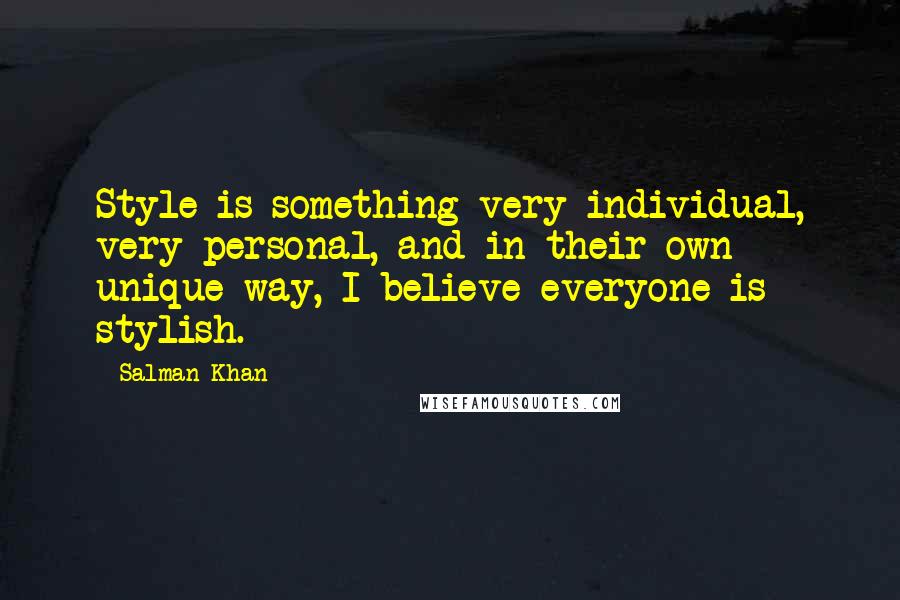 Salman Khan Quotes: Style is something very individual, very personal, and in their own unique way, I believe everyone is stylish.