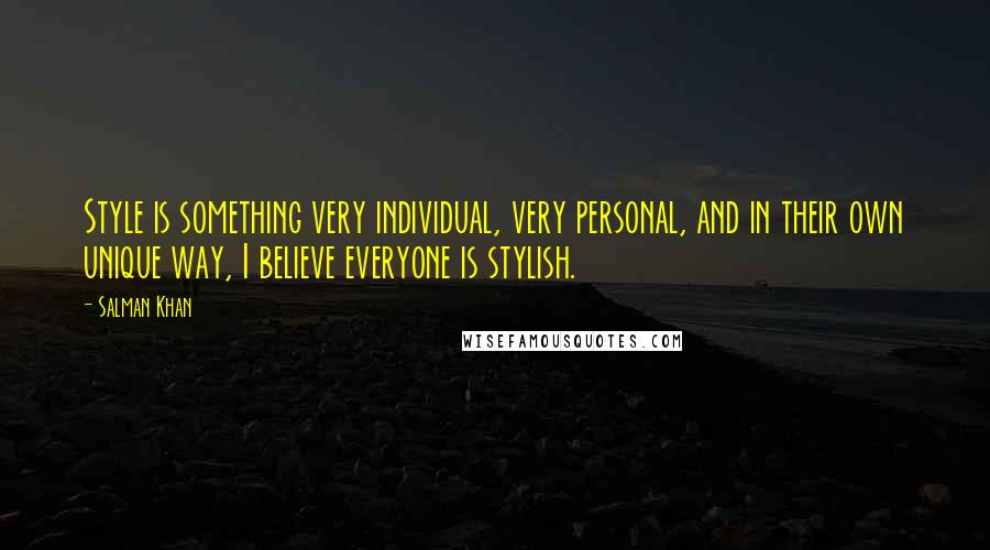 Salman Khan Quotes: Style is something very individual, very personal, and in their own unique way, I believe everyone is stylish.