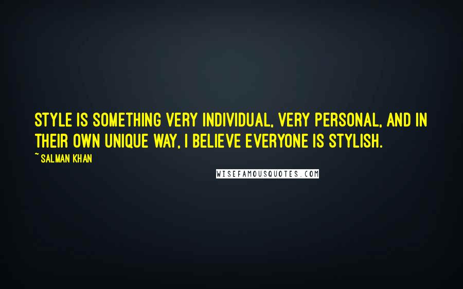Salman Khan Quotes: Style is something very individual, very personal, and in their own unique way, I believe everyone is stylish.