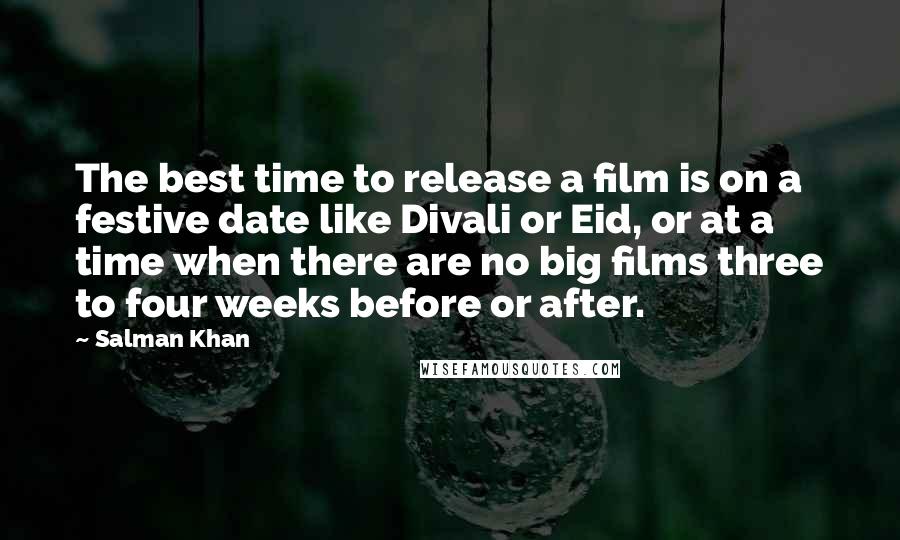 Salman Khan Quotes: The best time to release a film is on a festive date like Divali or Eid, or at a time when there are no big films three to four weeks before or after.