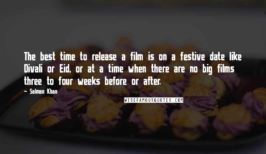 Salman Khan Quotes: The best time to release a film is on a festive date like Divali or Eid, or at a time when there are no big films three to four weeks before or after.