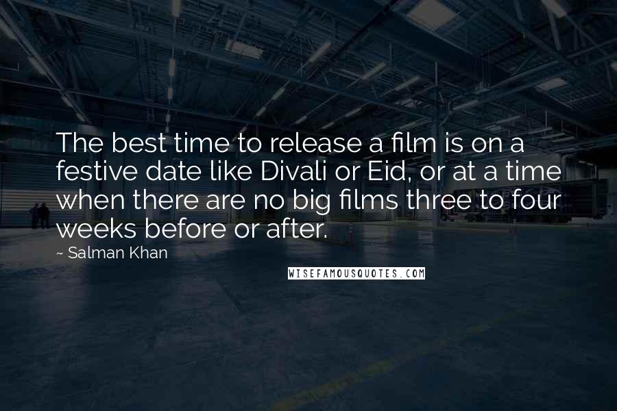 Salman Khan Quotes: The best time to release a film is on a festive date like Divali or Eid, or at a time when there are no big films three to four weeks before or after.