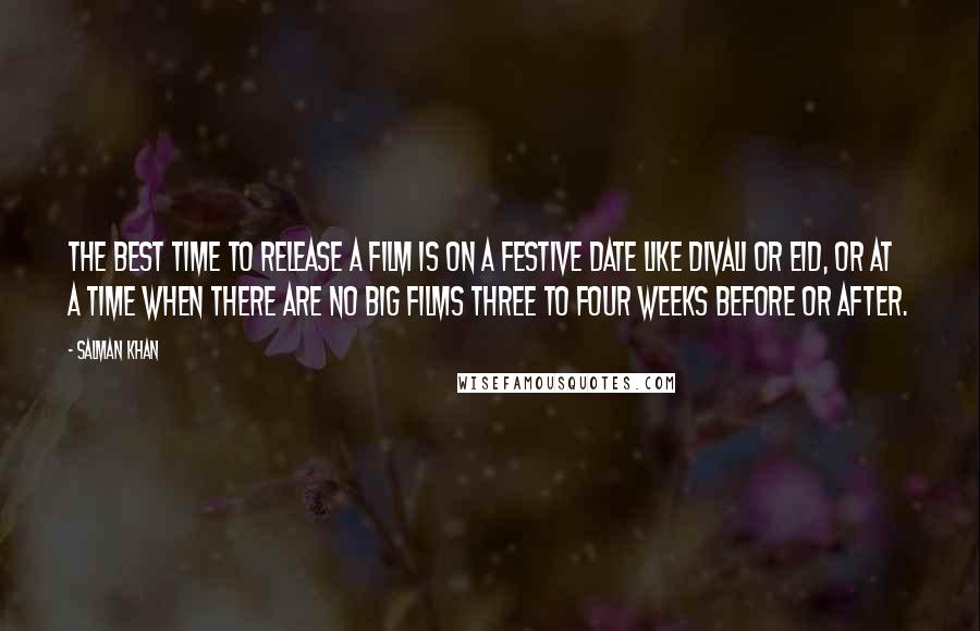 Salman Khan Quotes: The best time to release a film is on a festive date like Divali or Eid, or at a time when there are no big films three to four weeks before or after.