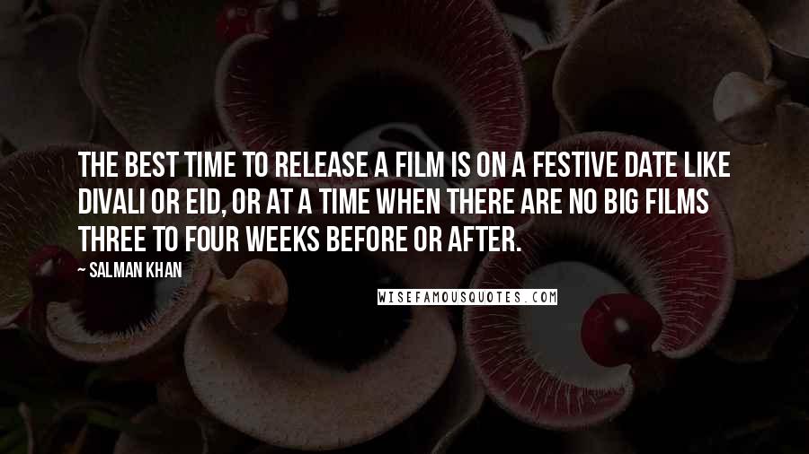 Salman Khan Quotes: The best time to release a film is on a festive date like Divali or Eid, or at a time when there are no big films three to four weeks before or after.