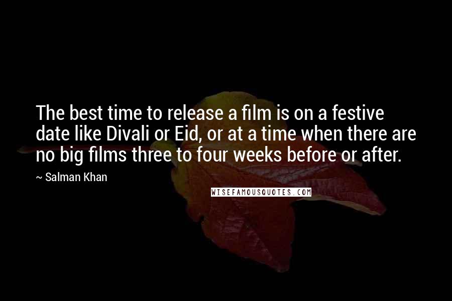 Salman Khan Quotes: The best time to release a film is on a festive date like Divali or Eid, or at a time when there are no big films three to four weeks before or after.