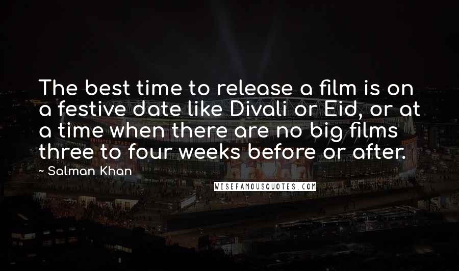 Salman Khan Quotes: The best time to release a film is on a festive date like Divali or Eid, or at a time when there are no big films three to four weeks before or after.