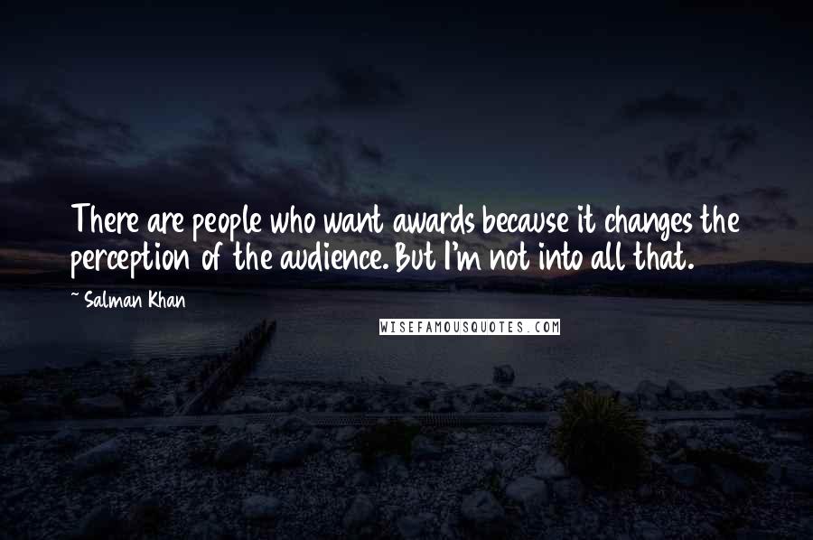 Salman Khan Quotes: There are people who want awards because it changes the perception of the audience. But I'm not into all that.