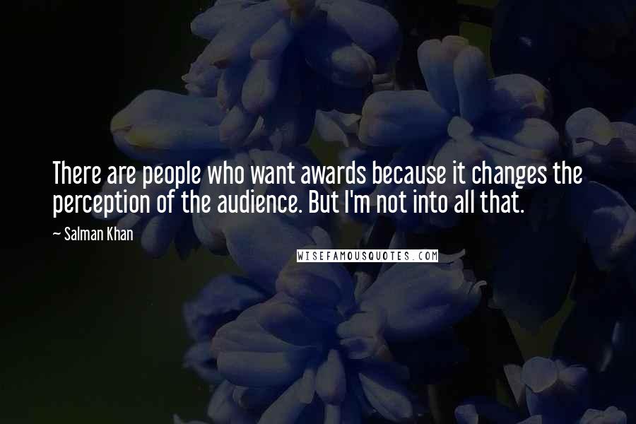 Salman Khan Quotes: There are people who want awards because it changes the perception of the audience. But I'm not into all that.