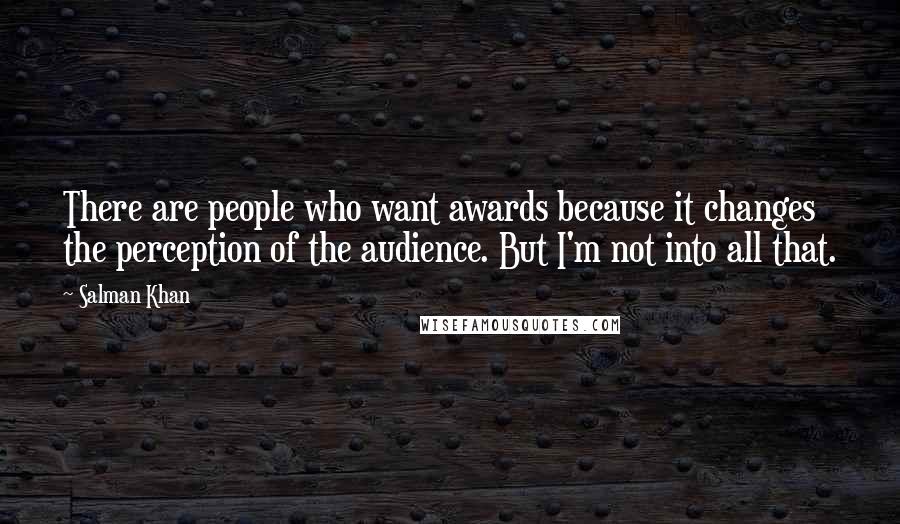 Salman Khan Quotes: There are people who want awards because it changes the perception of the audience. But I'm not into all that.
