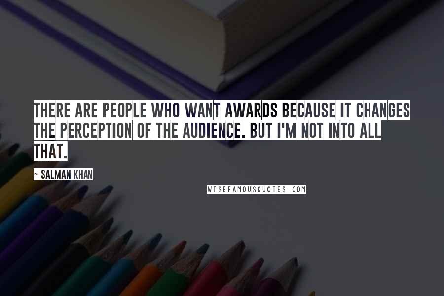Salman Khan Quotes: There are people who want awards because it changes the perception of the audience. But I'm not into all that.