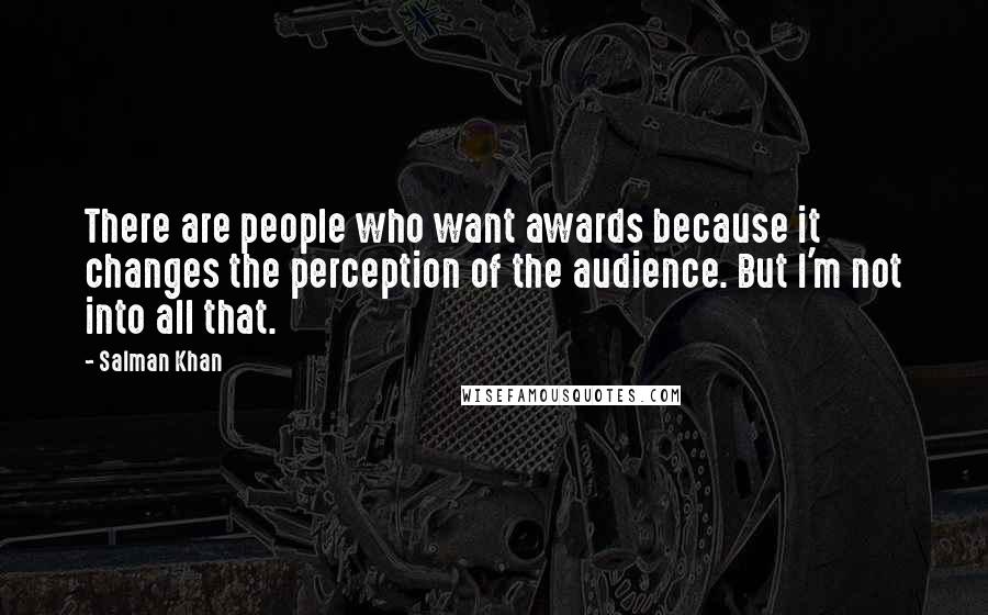 Salman Khan Quotes: There are people who want awards because it changes the perception of the audience. But I'm not into all that.