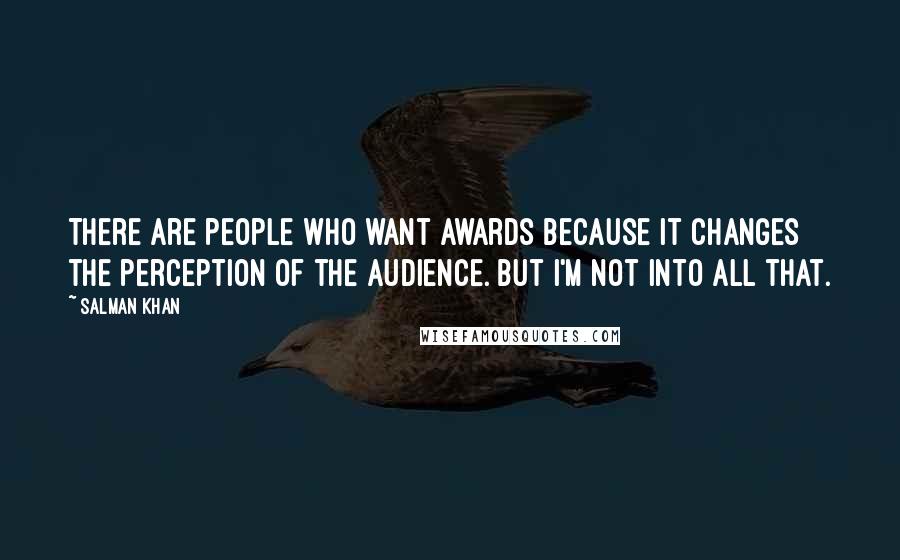 Salman Khan Quotes: There are people who want awards because it changes the perception of the audience. But I'm not into all that.