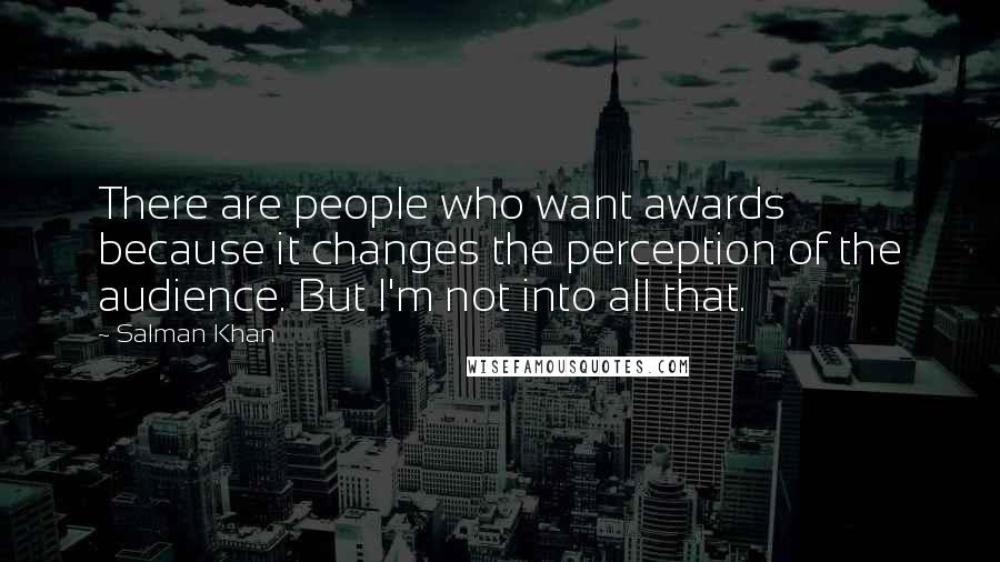 Salman Khan Quotes: There are people who want awards because it changes the perception of the audience. But I'm not into all that.