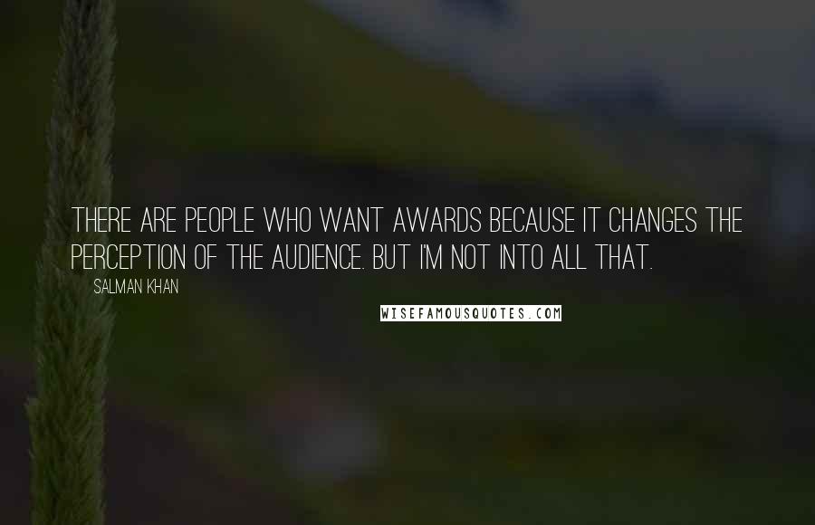 Salman Khan Quotes: There are people who want awards because it changes the perception of the audience. But I'm not into all that.