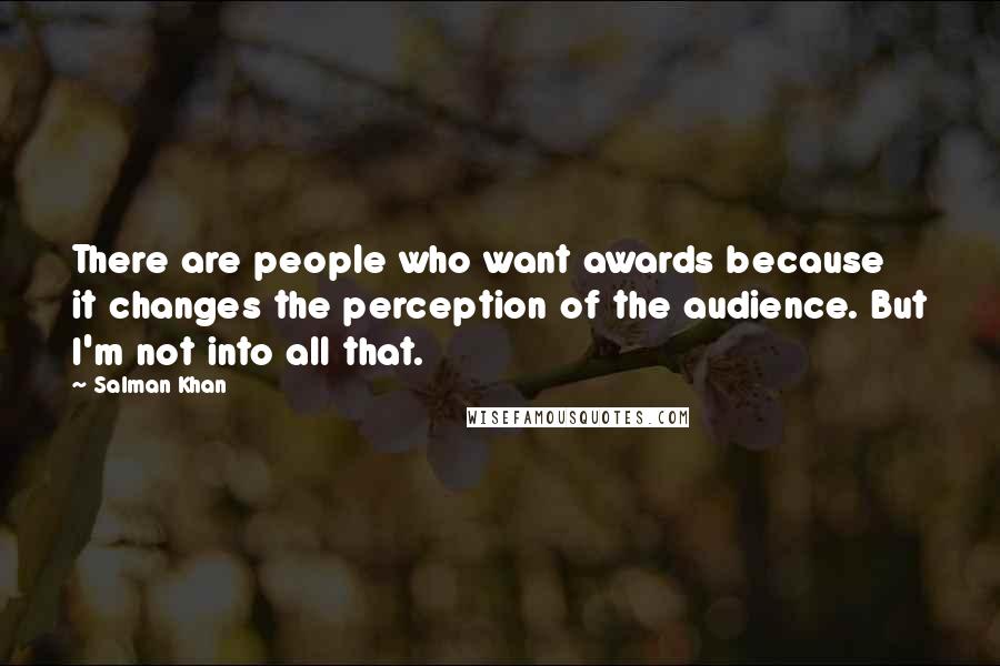 Salman Khan Quotes: There are people who want awards because it changes the perception of the audience. But I'm not into all that.