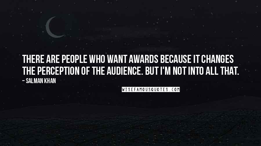Salman Khan Quotes: There are people who want awards because it changes the perception of the audience. But I'm not into all that.