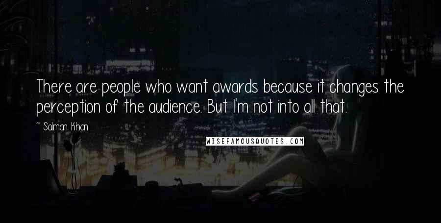Salman Khan Quotes: There are people who want awards because it changes the perception of the audience. But I'm not into all that.