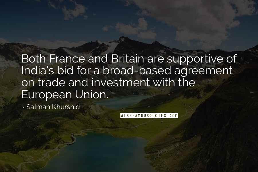 Salman Khurshid Quotes: Both France and Britain are supportive of India's bid for a broad-based agreement on trade and investment with the European Union.