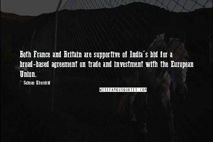 Salman Khurshid Quotes: Both France and Britain are supportive of India's bid for a broad-based agreement on trade and investment with the European Union.