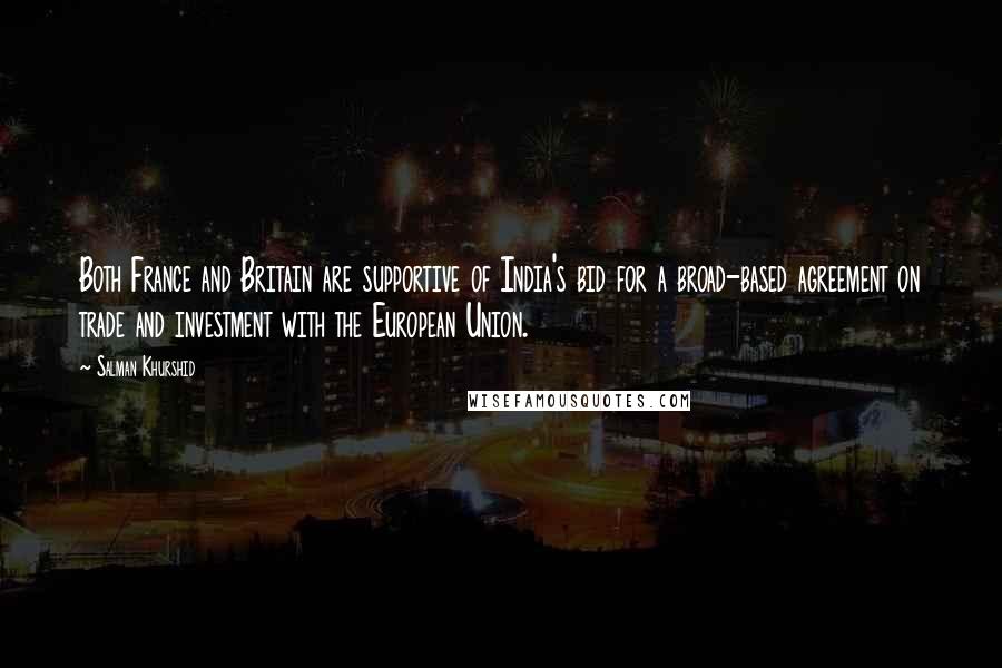 Salman Khurshid Quotes: Both France and Britain are supportive of India's bid for a broad-based agreement on trade and investment with the European Union.