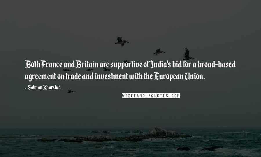 Salman Khurshid Quotes: Both France and Britain are supportive of India's bid for a broad-based agreement on trade and investment with the European Union.