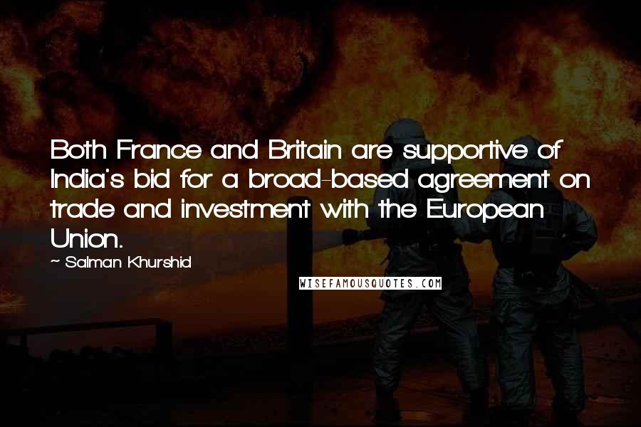 Salman Khurshid Quotes: Both France and Britain are supportive of India's bid for a broad-based agreement on trade and investment with the European Union.