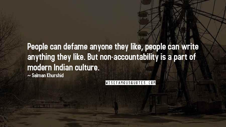 Salman Khurshid Quotes: People can defame anyone they like, people can write anything they like. But non-accountability is a part of modern Indian culture.