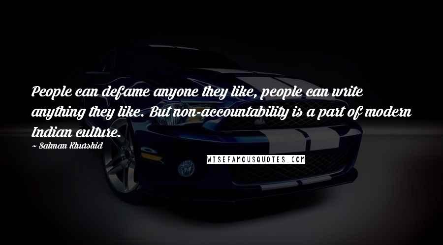 Salman Khurshid Quotes: People can defame anyone they like, people can write anything they like. But non-accountability is a part of modern Indian culture.