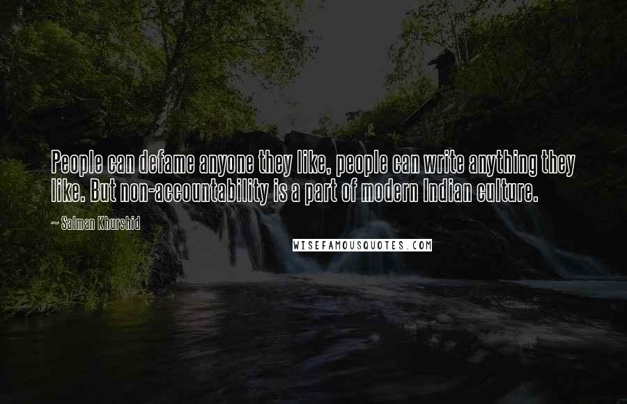 Salman Khurshid Quotes: People can defame anyone they like, people can write anything they like. But non-accountability is a part of modern Indian culture.