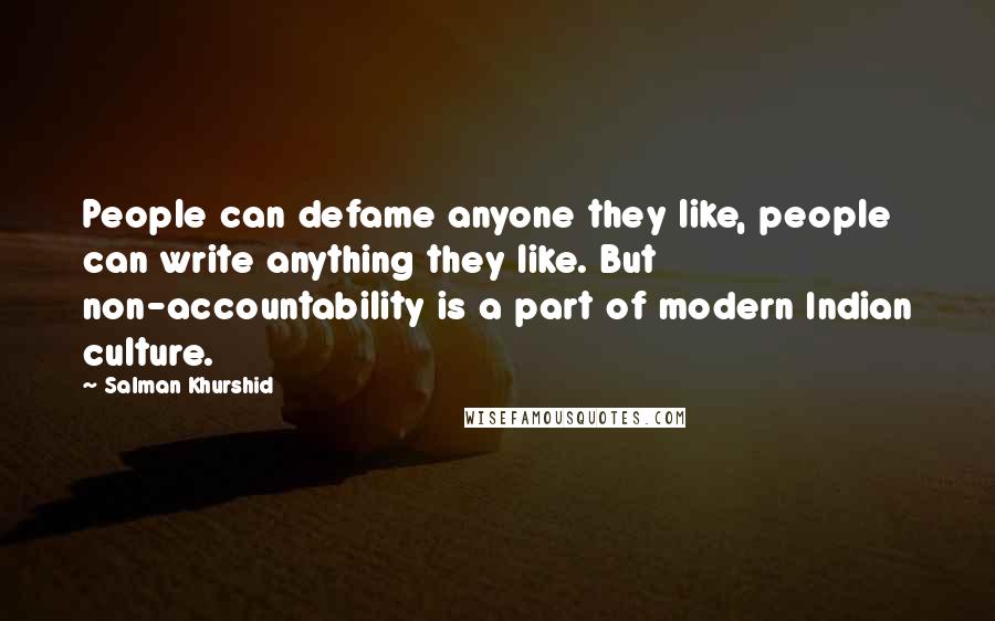 Salman Khurshid Quotes: People can defame anyone they like, people can write anything they like. But non-accountability is a part of modern Indian culture.