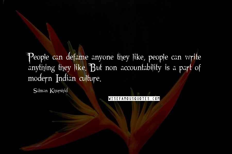 Salman Khurshid Quotes: People can defame anyone they like, people can write anything they like. But non-accountability is a part of modern Indian culture.