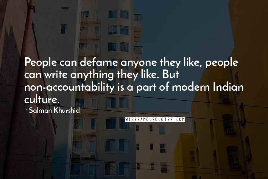 Salman Khurshid Quotes: People can defame anyone they like, people can write anything they like. But non-accountability is a part of modern Indian culture.