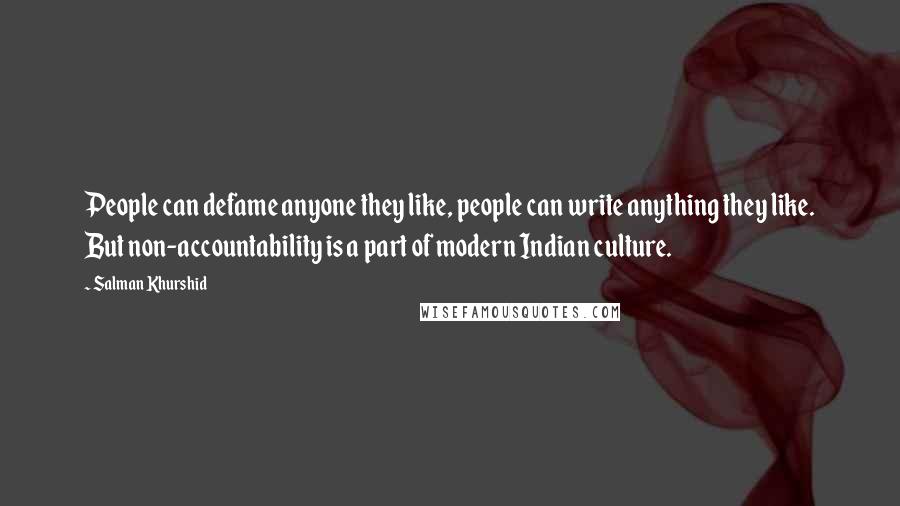 Salman Khurshid Quotes: People can defame anyone they like, people can write anything they like. But non-accountability is a part of modern Indian culture.