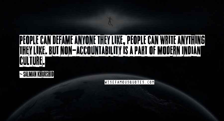 Salman Khurshid Quotes: People can defame anyone they like, people can write anything they like. But non-accountability is a part of modern Indian culture.