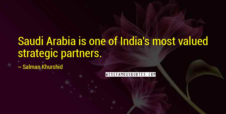 Salman Khurshid Quotes: Saudi Arabia is one of India's most valued strategic partners.